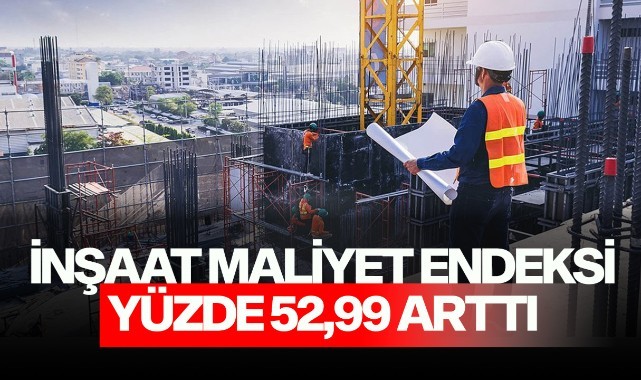 İnşaat maliyet endeksi yıllık yüzde 52,99 arttı