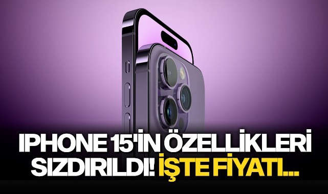 Iphone 15'in özellikleri sızdırıldı! İşte fiyat ve tarih...