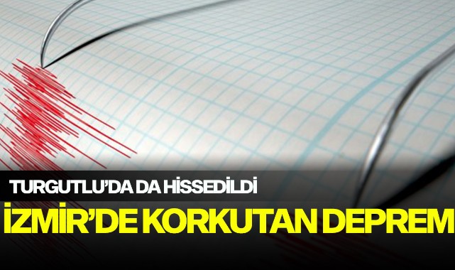 İzmir'de korkutan deprem! Turgutlu'da da hissedildi