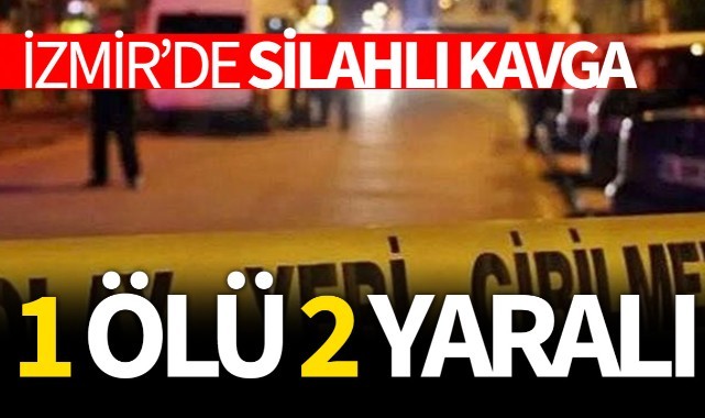 İzmir'de silahlı kavga 1 ölü 2 yaralı