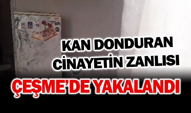 Kan donduran cinayetlerin zanlısı Çeşme'de yakalandı