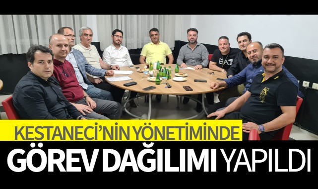 Kestaneci'nin yönetiminde görev dağılımı yapıldı