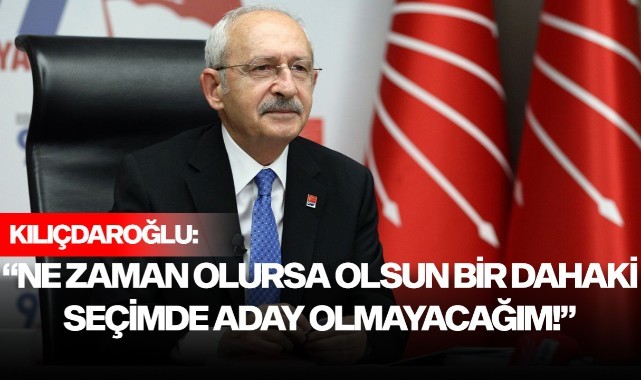 Kılıçdaroğlu, "Ne zaman olursa olsun bir dahaki seçimde aday olmayacağım"