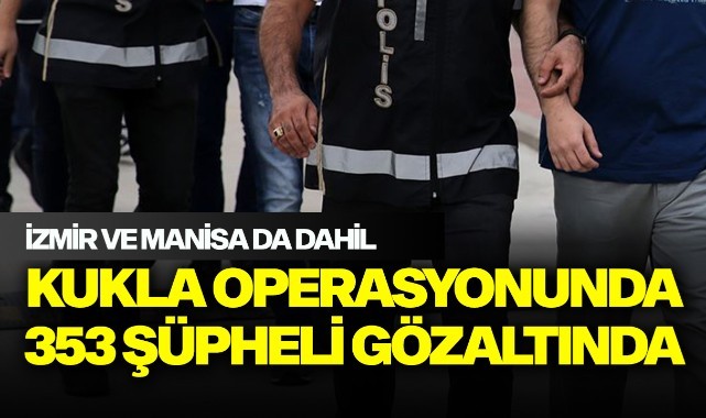 Kukla Operasyonunda 353 şüpheli gözaltında