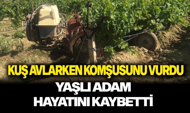 Kuşu vurmak isterken komşusunu vurdu; yaşlı adam hayatını kaybetti