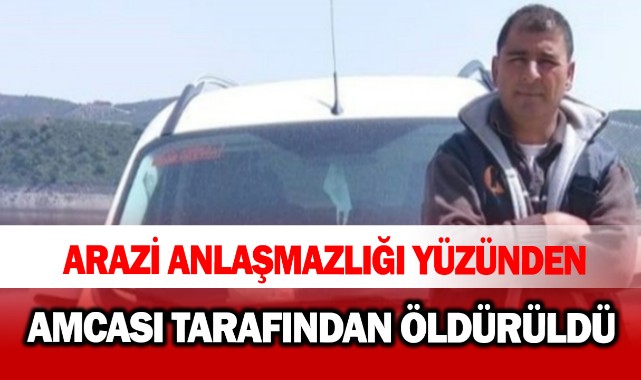 Manisa'da arazi anlaşmazlığında kan aktı: Amca yeğenini öldürdü
