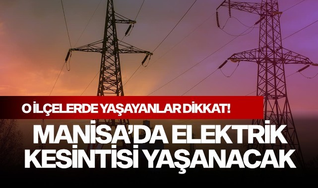Manisa'da elektrik kesintisi yaşanacak