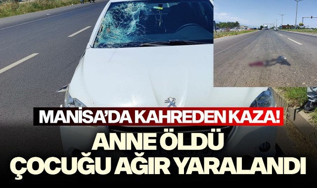 Manisa'da kahreden kaza! Anne öldü, çocuğu ağır yaralandı
