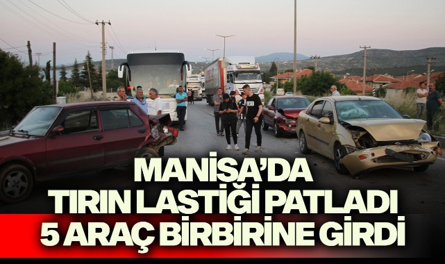 Manisa'da tırın lastiği patladı, 5 araç birbirine girdi: 6 yaralı