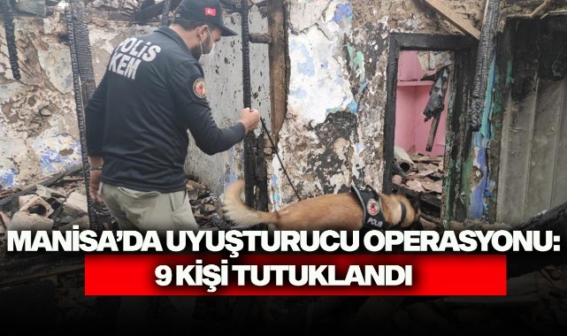 Manisa'da uyuşturucu operasyonu: 9 kişi tutuklandı