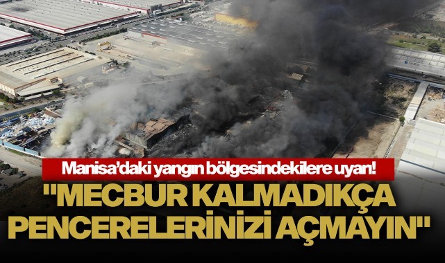 Manisa'da yangına yakın bölgedekiler için uyarı: "Mecbur kalmadıkça pencerelerinizi açmayın"