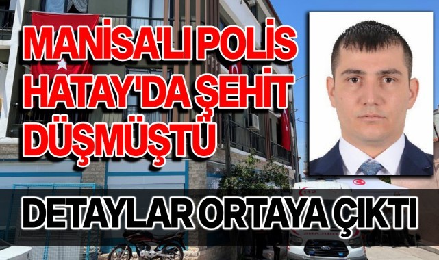 Manisalı polis Hatay'da şehit düşmüştü; detaylar ortaya çıktı