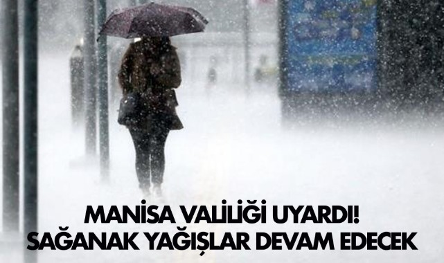 Manisa Valiliği uyardı! Sağanak yağışlar devam edecek