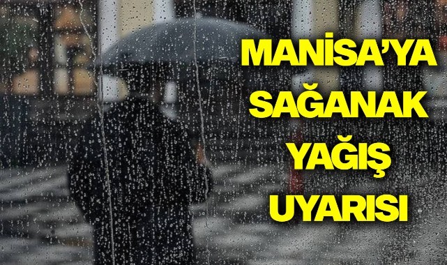 Manisa'da kuvvetli sağanak ve gök gürültülü sağanak yağışlara dikkat!
