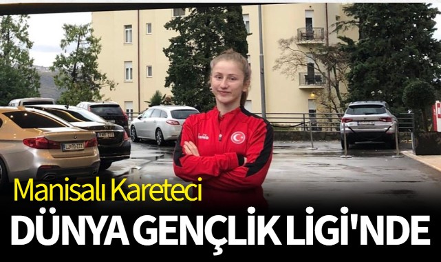 Manisalı karateci Dünya Gençlik Ligi'nde