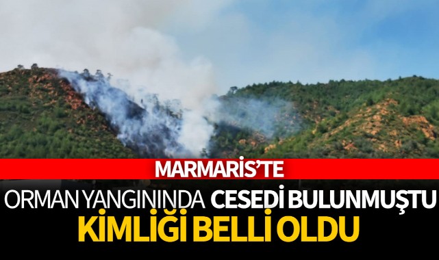 Marmaris'te orman yangınında cesedi bulunmuştu, kimliği belli oldu!
