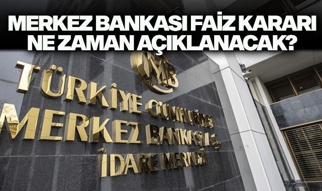 Merkez Bankası faiz kararı ne zaman açıklanacak?