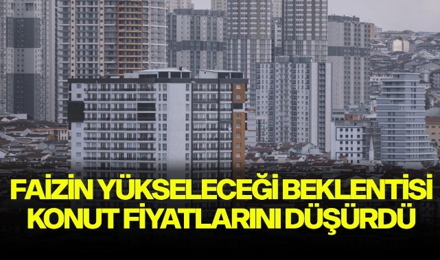 Merkez Bankası’nın faiz yükselteceği beklentisi konut fiyatlarını düşürdü