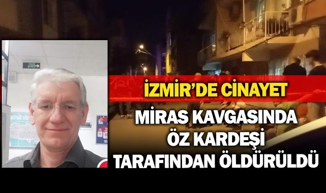 Miras kavgasında öz kardeşi tarafından öldürüldü