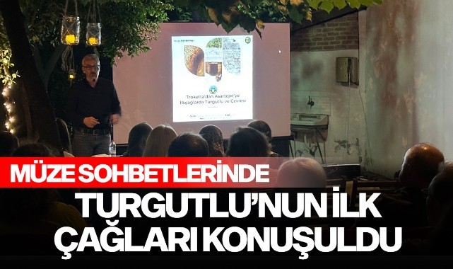 Müze Sohbetleri'nde Turgutlu'nun İlk Çağları Konuşuldu