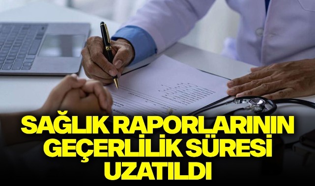 Sağlık raporlarının geçerlilik süreleri uzatıldı