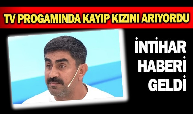Televizyon programında günlerdir kayıp kızını arayan baba intihar etti