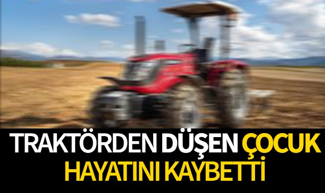 Traktörden düşen çocuk öldü