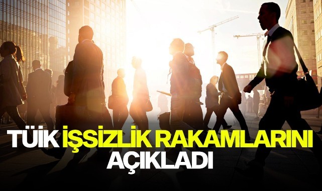 Tüik işsizlik rakamlarını açıkladı