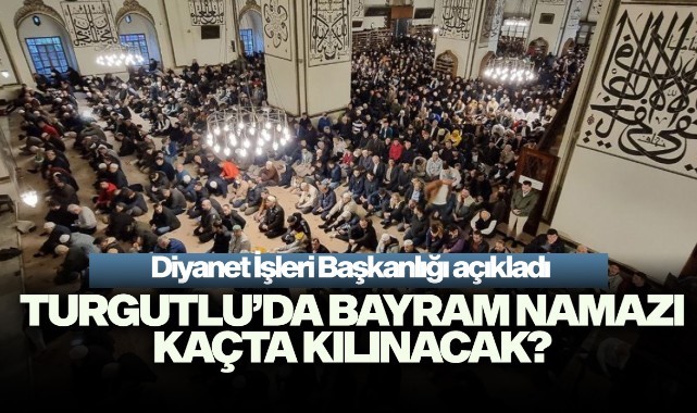 Turgutlu'da bayram namazı kaçta kılınacak?
