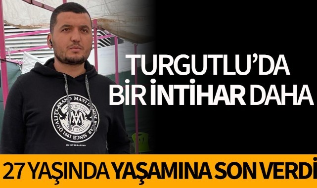 Turgutlu'da bir intihar daha! 27 yaşındaki genç yaşamına son verdi