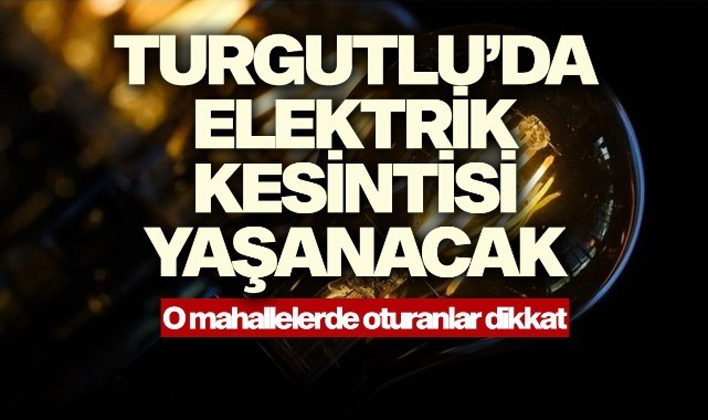 Turgutlu'da elektrik kesintisi yaşanacak
