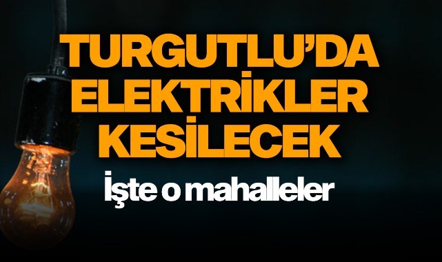 Turgutlu'da elektrikler kesilecek