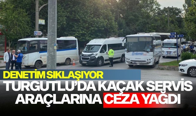 Turgutlu'da kaçak servis araçlarına ceza yağdı
