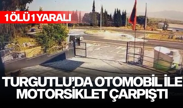 Turgutlu'da otomobil motorsiklete çarptı: 1 ölü 1 yaralı