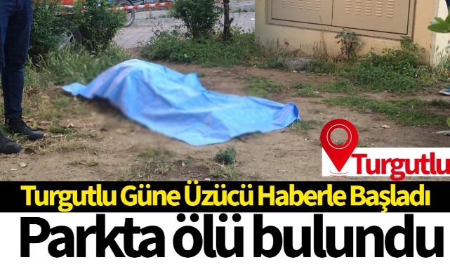 Turgutlu Güne Üzücü Olayla Başladı! Parkta ölü bulundu!