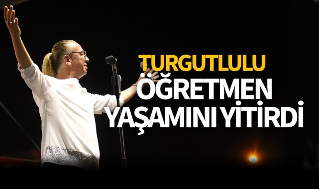 Turgutlulu öğretmen yaşamını yitirdi