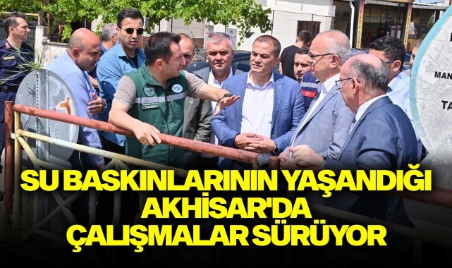 Su baskınlarının yaşandığı Akhisar'da çalışmalar sürüyor