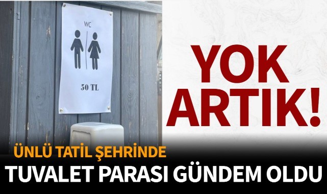 Ünlü tatil merkezindeki 50 TL'lik tuvalet ücreti gündem oldu