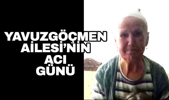 Yavuzgöçmen Ailesi'nin acı günü