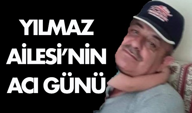 Yılmaz Ailesi'nin acı günü