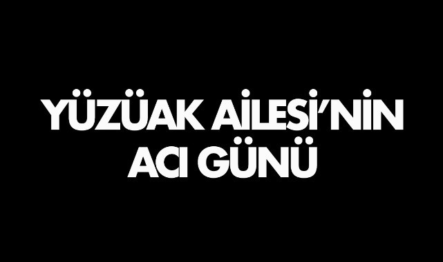 Yüzüak Ailesi'nin acı günü