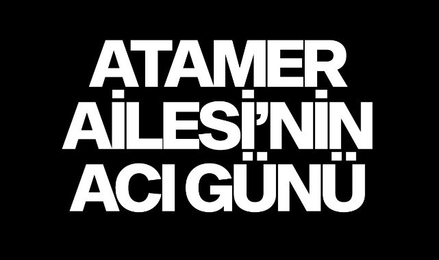 Atamer Ailesi'nin Acı Günü
