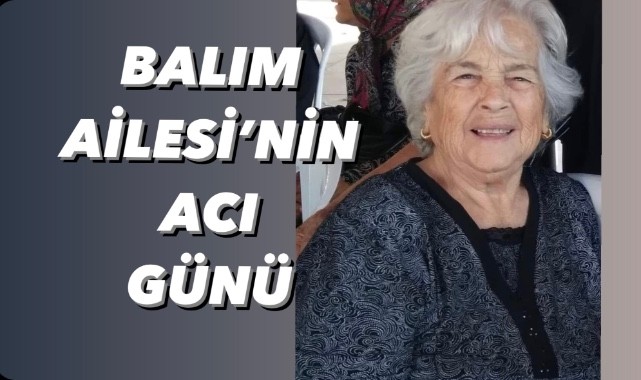 Balım Ailesi'nin acı günü