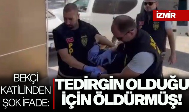 Bekçi katilinden şok ifade: Tedirgin olduğu için öldürmüş