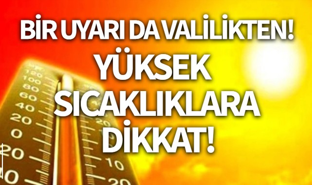 Bir uyarı da valilikten geldi! Sıcaklıklara dikkat!
