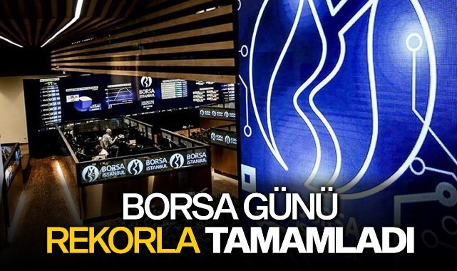 Borsa günü rekorlarla tamamladı