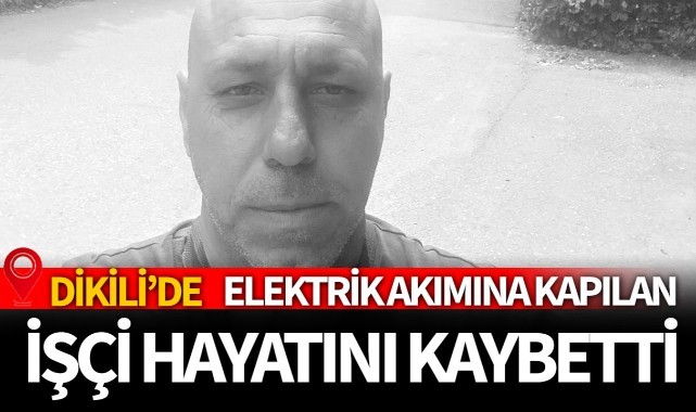 Dikili'de elektrik akımına kapılan işçi öldü