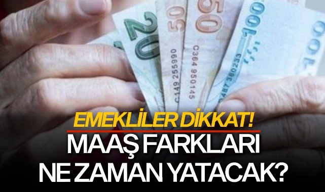 Emekliler dikkat! Maaş farkları ne zaman yatacak?
