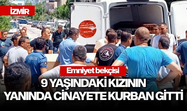 Emniyet bekçisi 9 yaşındaki kızının yanında cinayete kurban gitti