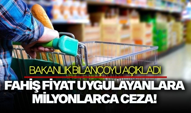 Fahiş fiyat uygulayanlara milyonlarca ceza!